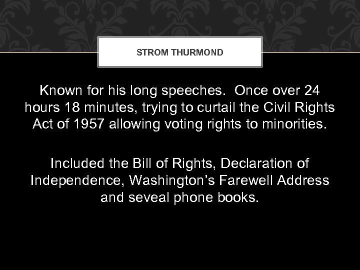 STROM THURMOND Known for his long speeches. Once over 24 hours 18 minutes, trying