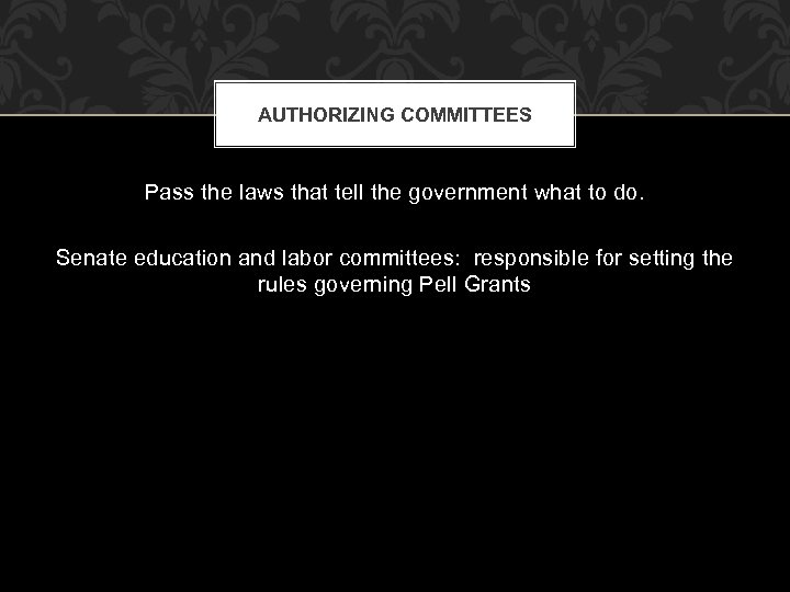 AUTHORIZING COMMITTEES Pass the laws that tell the government what to do. Senate education