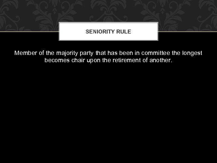 SENIORITY RULE Member of the majority party that has been in committee the longest