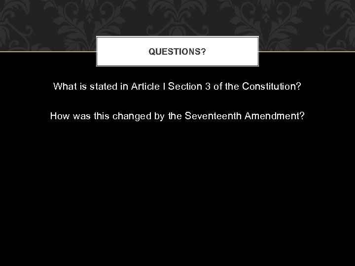 QUESTIONS? What is stated in Article I Section 3 of the Constitution? How was