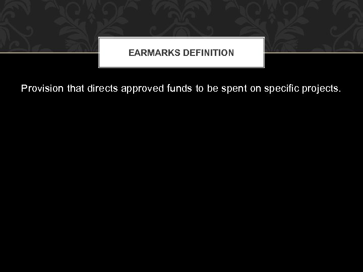 EARMARKS DEFINITION Provision that directs approved funds to be spent on specific projects. 