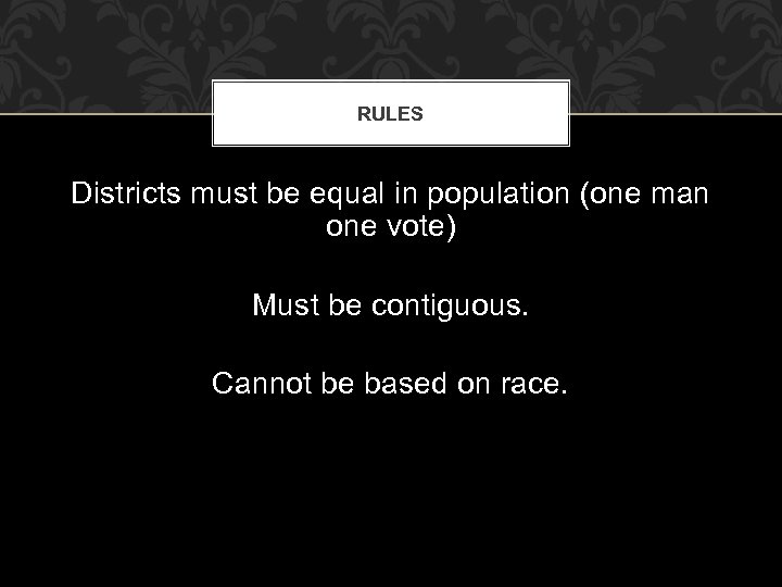RULES Districts must be equal in population (one man one vote) Must be contiguous.