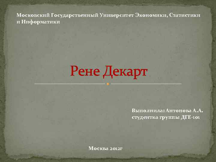 Московский Государственный Университет Экономики, Статистики и Информатики Рене Декарт Выполнила: Антонова А. А. студентка