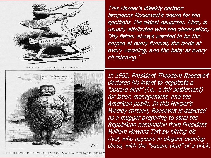 This Harper’s Weekly cartoon lampoons Roosevelt’s desire for the spotlight. His eldest daughter, Alice,