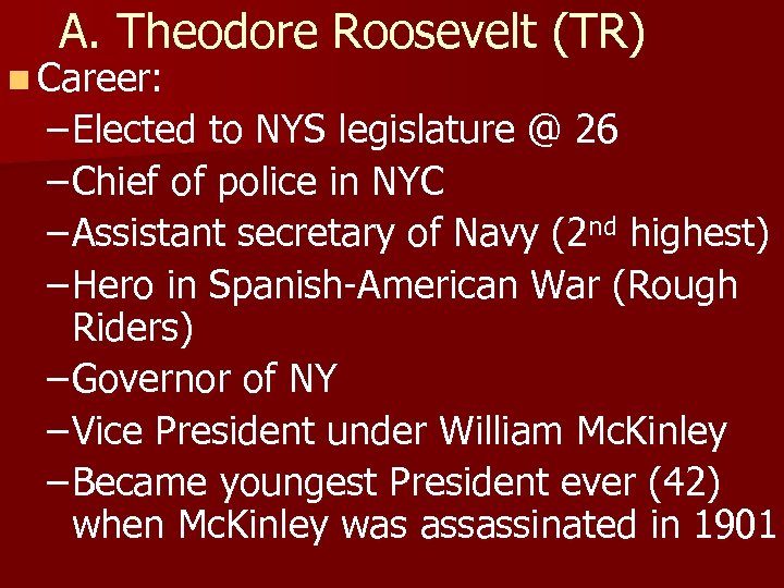 A. Theodore Roosevelt (TR) n Career: – Elected to NYS legislature @ 26 –