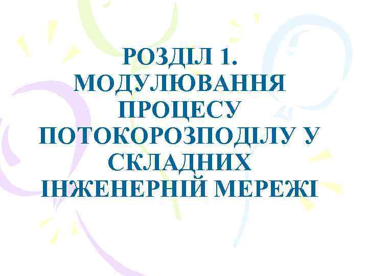 РОЗДІЛ 1. МОДУЛЮВАННЯ ПРОЦЕСУ ПОТОКОРОЗПОДІЛУ У СКЛАДНИХ ІНЖЕНЕРНІЙ МЕРЕЖІ 