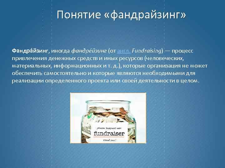Понятие «фандрайзинг» 2 Фандра йзинг, иногда фандре йзинг (от англ. Fundraising) — процесс привлечения