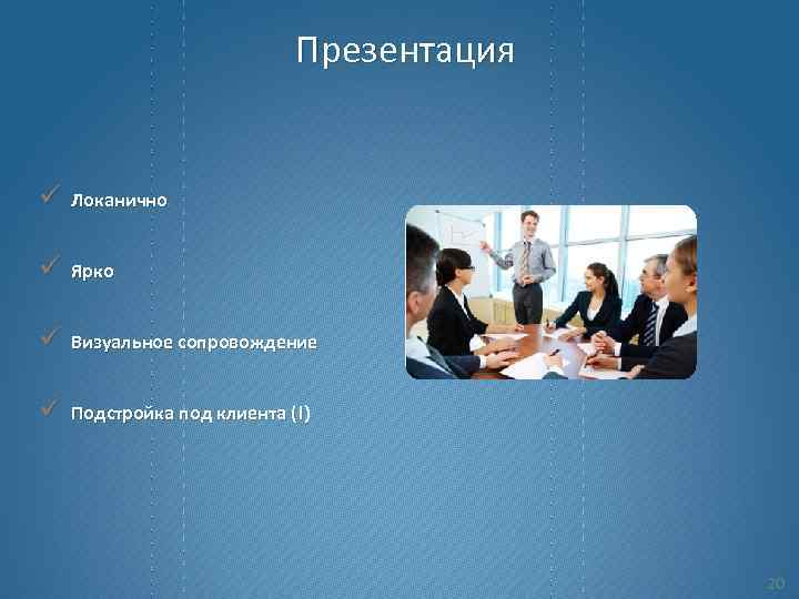 Презентация ü Локанично ü Ярко ü Визуальное сопровождение ü Подстройка под клиента (!) 20