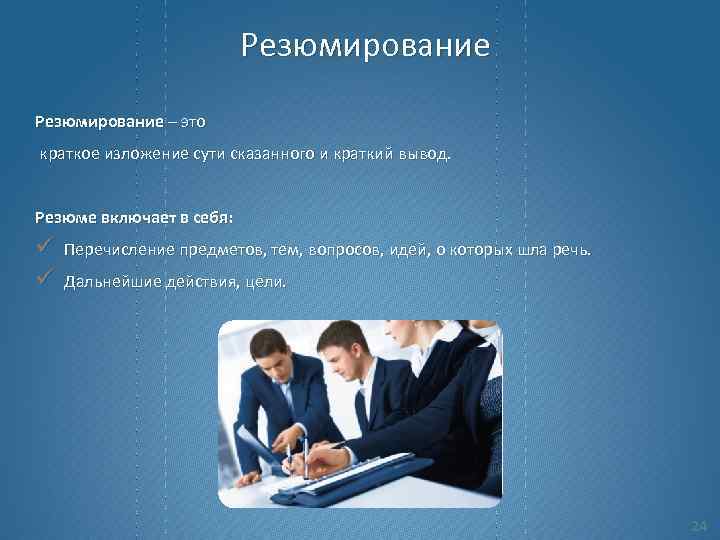 Резюмирование – это краткое изложение сути сказанного и краткий вывод. Резюме включает в себя: