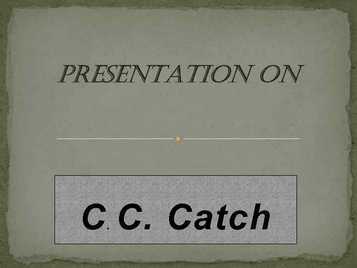 Presentation on C C. Catch. 