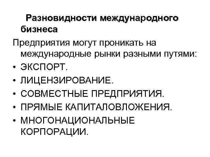 Разновидности международного бизнеса Предприятия могут проникать на международные рынки разными путями: • ЭКСПОРТ. •