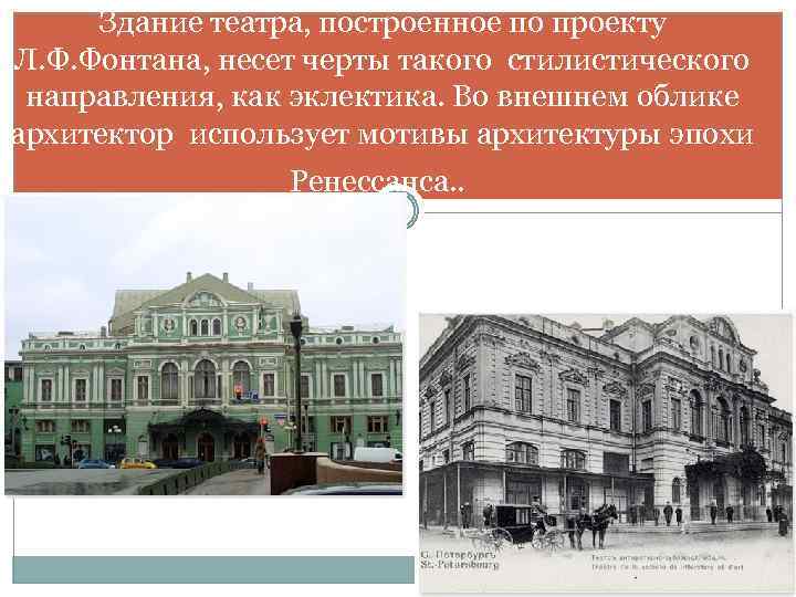 Здание театра, построенное по проекту Л. Ф. Фонтана, несет черты такого стилистического направления, как