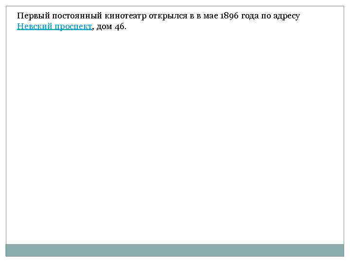 Первый постоянный кинотеатр открылся в в мае 1896 года по адресу Невский проспект, дом
