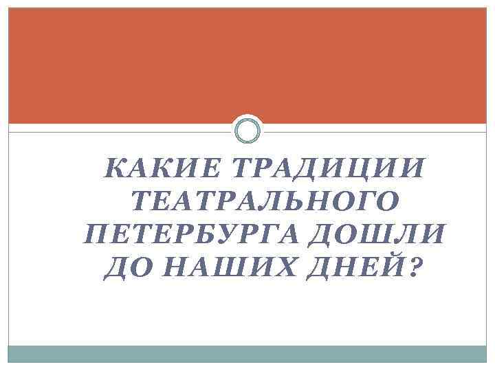 КАКИЕ ТРАДИЦИИ ТЕАТРАЛЬНОГО ПЕТЕРБУРГА ДОШЛИ ДО НАШИХ ДНЕЙ? 