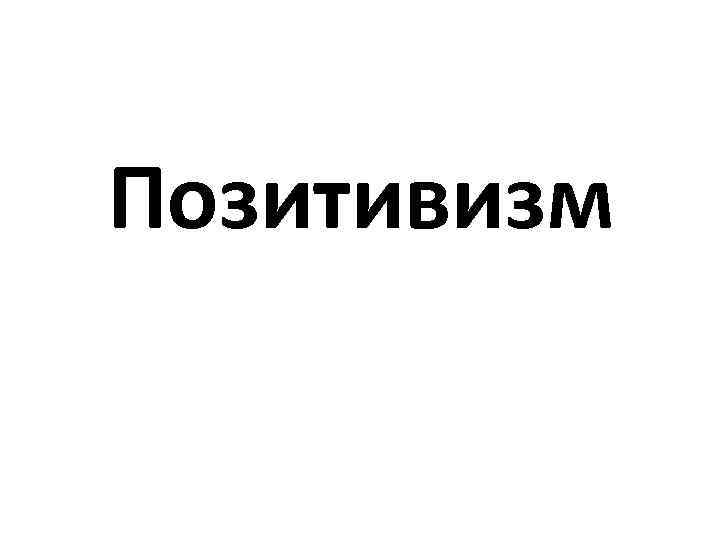 Позитивизм 