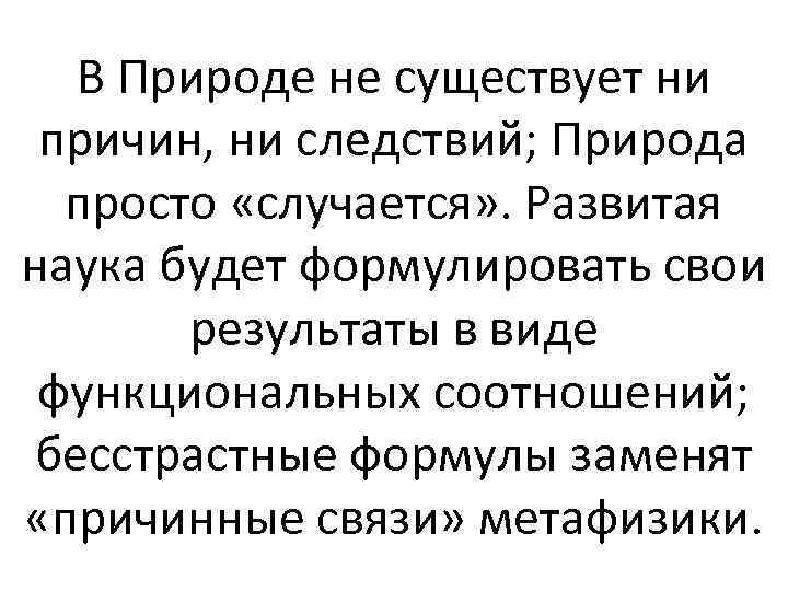 В Природе не существует ни причин, ни следствий; Природа просто «случается» . Развитая наука