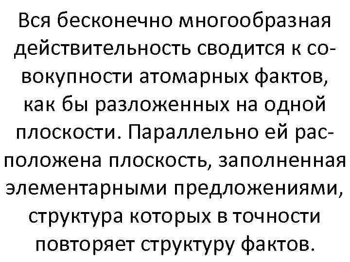 Вся бесконечно многообразная действительность сводится к совокупности атомарных фактов, как бы разложенных на одной