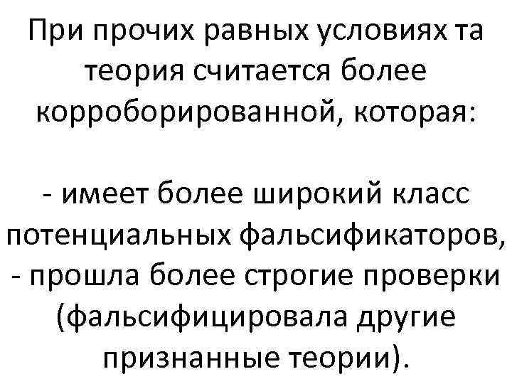 При прочих равных условиях та теория считается более корроборированной, которая: - имеет более широкий