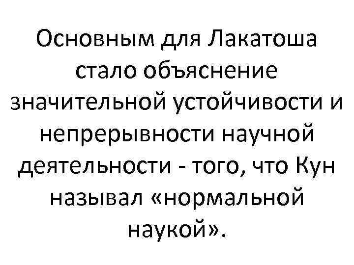 Основным для Лакатоша стало объяснение значительной устойчивости и непрерывности научной деятельности - того, что