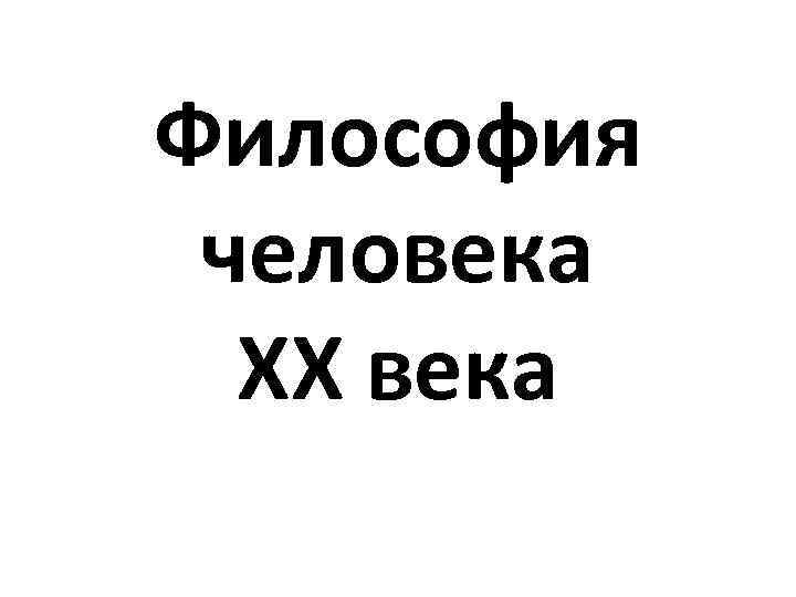 Философия человека XX века 