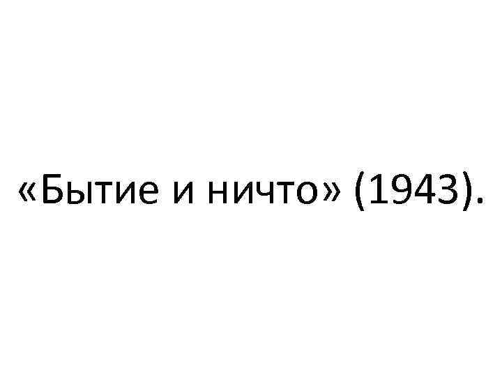  «Бытие и ничто» (1943). 