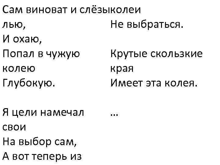 Сам виноват и слёзы колеи лью, Не выбраться. И охаю, Попал в чужую Крутые