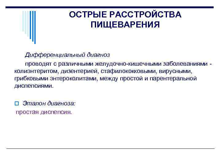 ОСТРЫЕ РАССТРОЙСТВА ПИЩЕВАРЕНИЯ Дифференциальный диагноз проводят с различными желудочно кишечными заболеваниями колиэнтеритом, дизентерией, стафилококковыми,