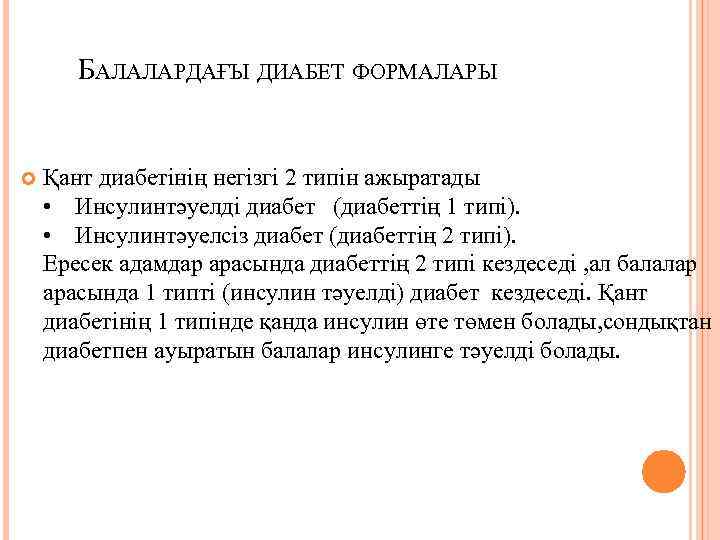  БАЛАЛАРДАҒЫ ДИАБЕТ ФОРМАЛАРЫ Қант диабетінің негізгі 2 типін ажыратады • Инсулинтәуелді диабет (диабеттің