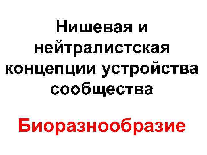 Нишевая и нейтралистская концепции устройства сообщества Биоразнообразие 