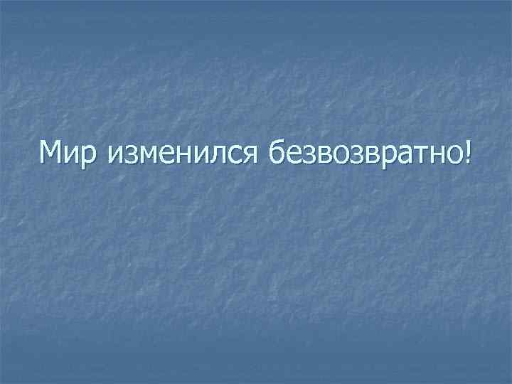 Мир изменился безвозвратно! 