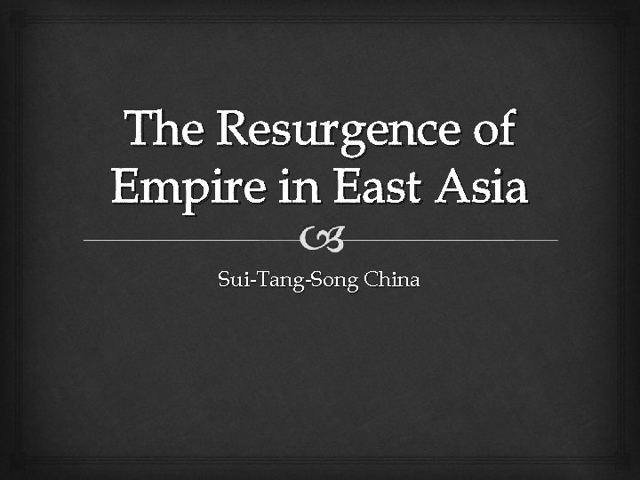 The Resurgence of Empire in East Asia Sui-Tang-Song China 