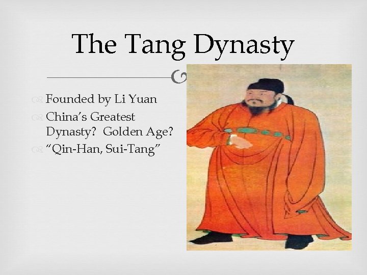The Tang Dynasty Founded by Li Yuan China’s Greatest Dynasty? Golden Age? “Qin-Han, Sui-Tang”