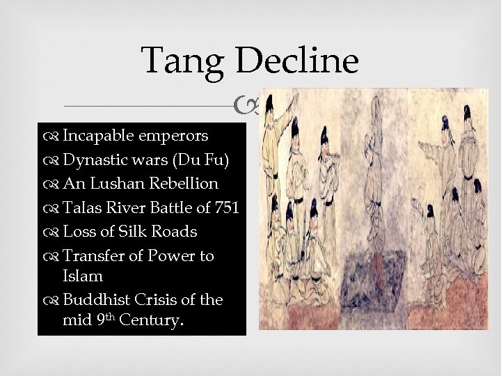 Tang Decline Incapable emperors Dynastic wars (Du Fu) An Lushan Rebellion Talas River Battle