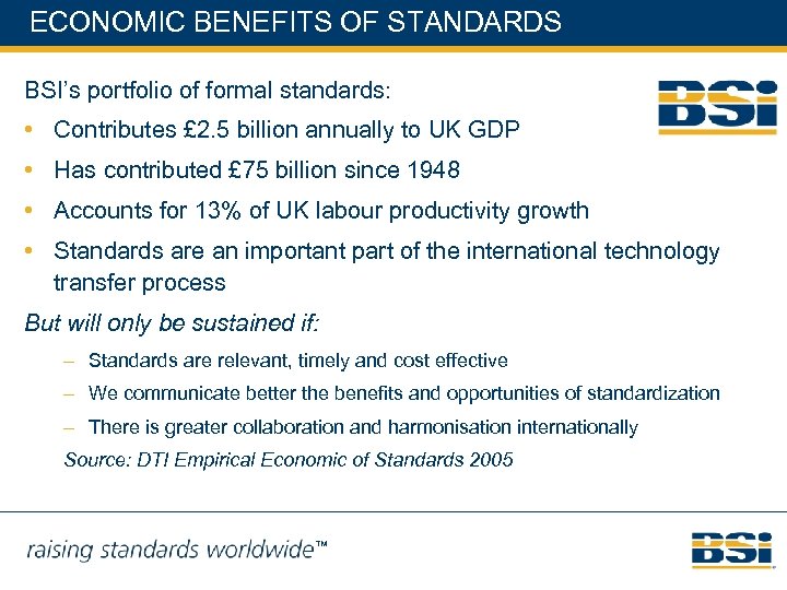 ECONOMIC BENEFITS OF STANDARDS BSI’s portfolio of formal standards: • Contributes £ 2. 5