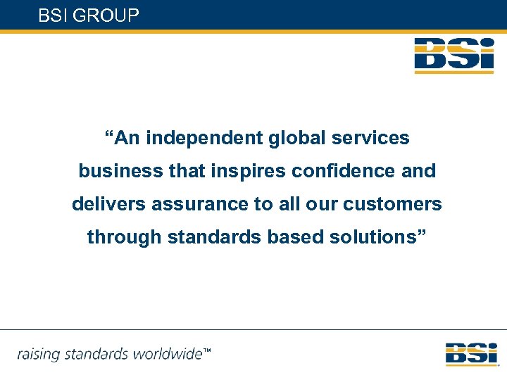BSI GROUP “An independent global services business that inspires confidence and delivers assurance to