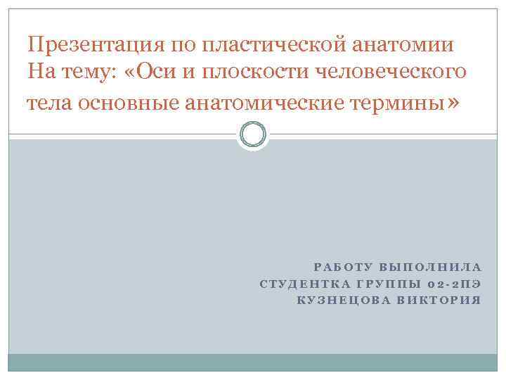 Презентация по пластической анатомии На тему: «Оси и плоскости человеческого тела основные анатомические термины»