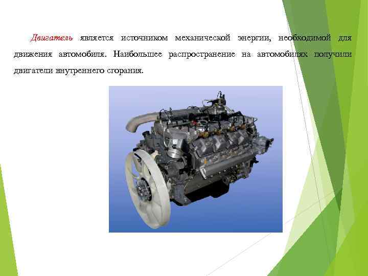 Двигатель является источником механической энергии, необходимой для движения автомобиля. Наибольшее распространение на автомобилях получили