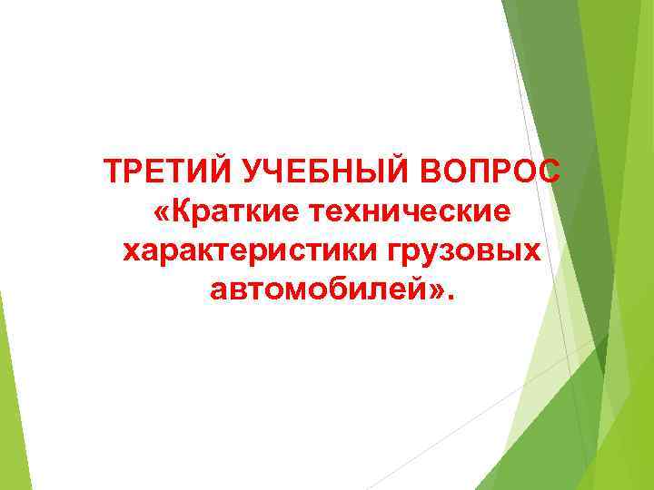 ТРЕТИЙ УЧЕБНЫЙ ВОПРОС «Краткие технические характеристики грузовых автомобилей» . 