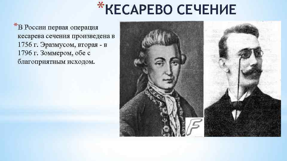 *КЕСАРЕВО СЕЧЕНИЕ *В России первая операция кесарева сечения произведена в 1756 г. Эразмусом, вторая