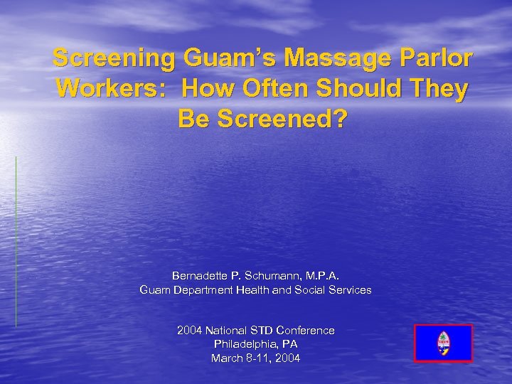 Screening Guam’s Massage Parlor Workers: How Often Should They Be Screened? Bernadette P. Schumann,