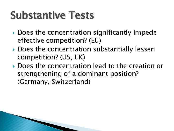 Substantive Tests Does the concentration significantly impede effective competition? (EU) Does the concentration substantially