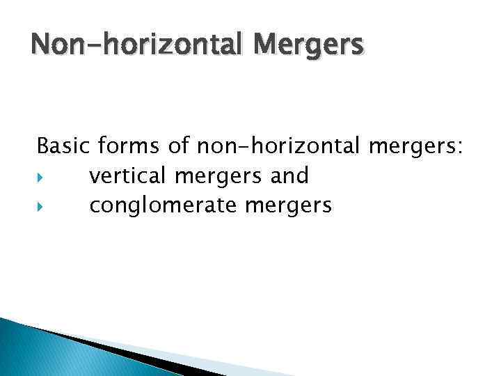 Non-horizontal Mergers Basic forms of non-horizontal mergers: vertical mergers and conglomerate mergers 