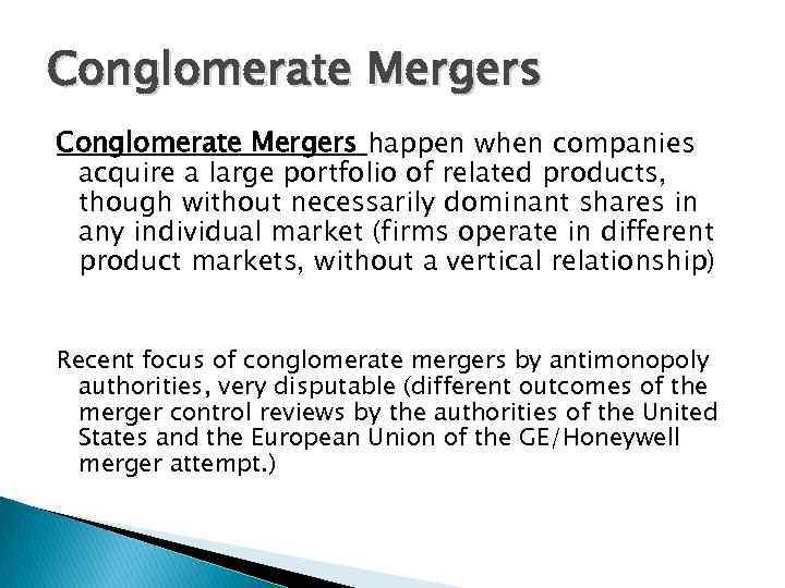 Conglomerate Mergers happen when companies acquire a large portfolio of related products, though without