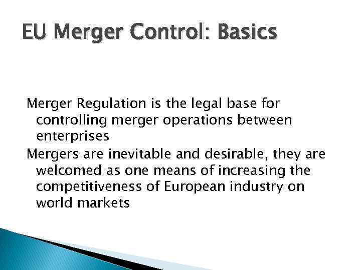 EU Merger Control: Basics Merger Regulation is the legal base for controlling merger operations