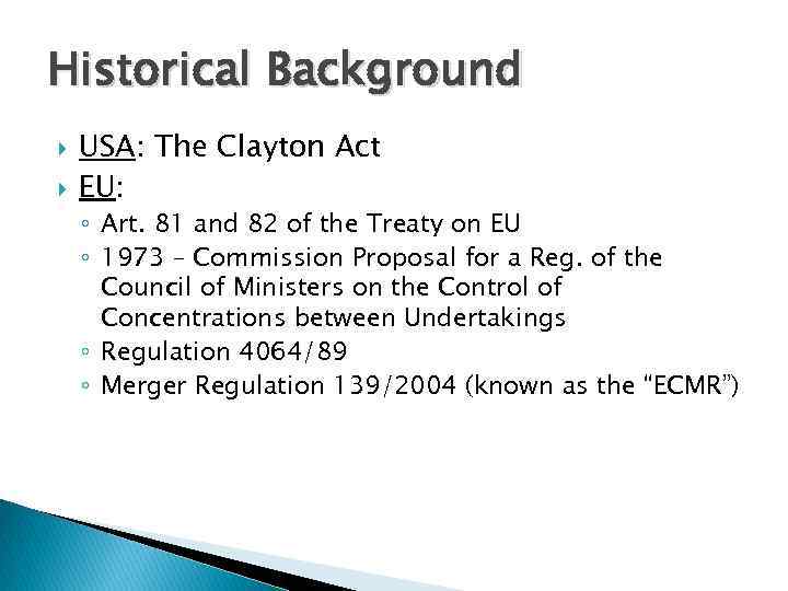 Historical Background USA: The Clayton Act EU: ◦ Art. 81 and 82 of the