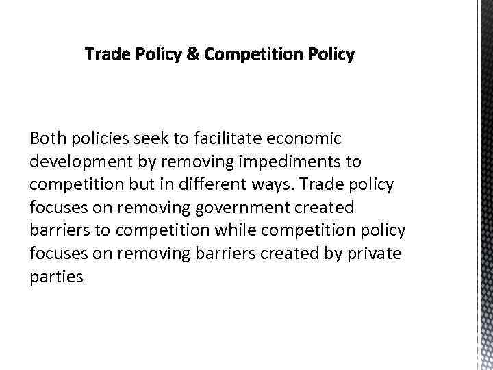 Both policies seek to facilitate economic development by removing impediments to competition but in
