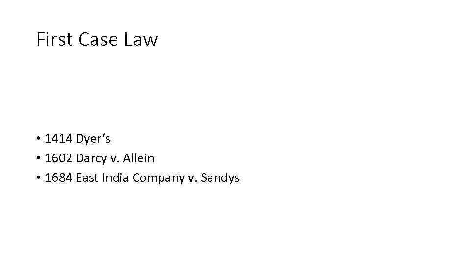 First Case Law • 1414 Dyer‘s • 1602 Darcy v. Allein • 1684 East