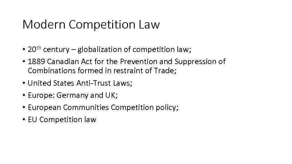 Modern Competition Law • 20 th century – globalization of competition law; • 1889