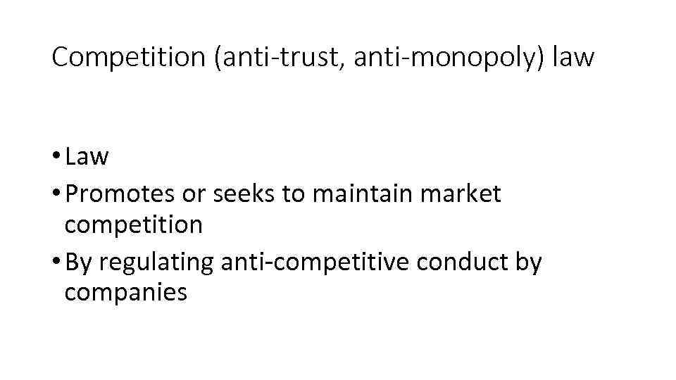 Competition (anti-trust, anti-monopoly) law • Law • Promotes or seeks to maintain market competition