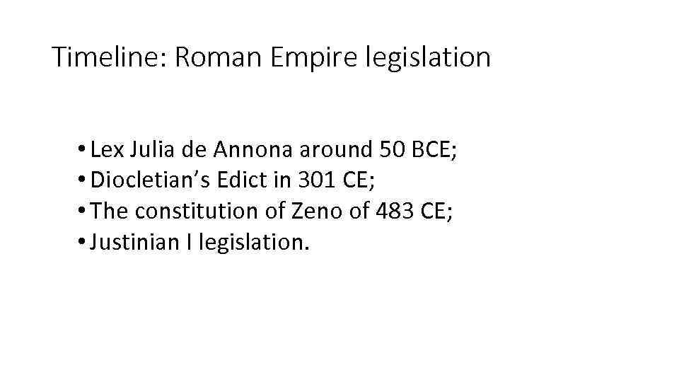 Timeline: Roman Empire legislation • Lex Julia de Annona around 50 BCE; • Diocletian’s